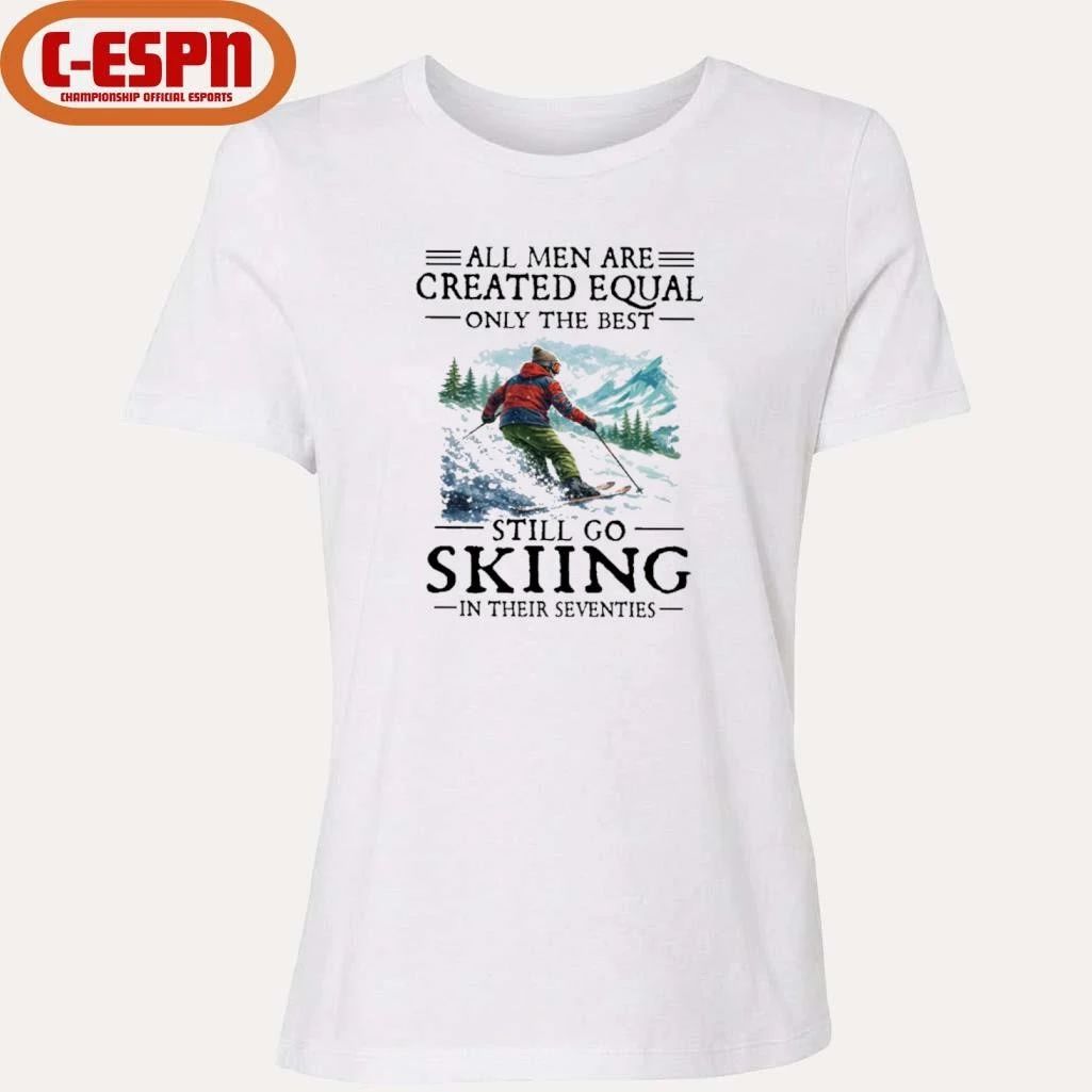 All Men Are Created Equal Only The Best Still Go Skiing In Their Seventies T-Shirt