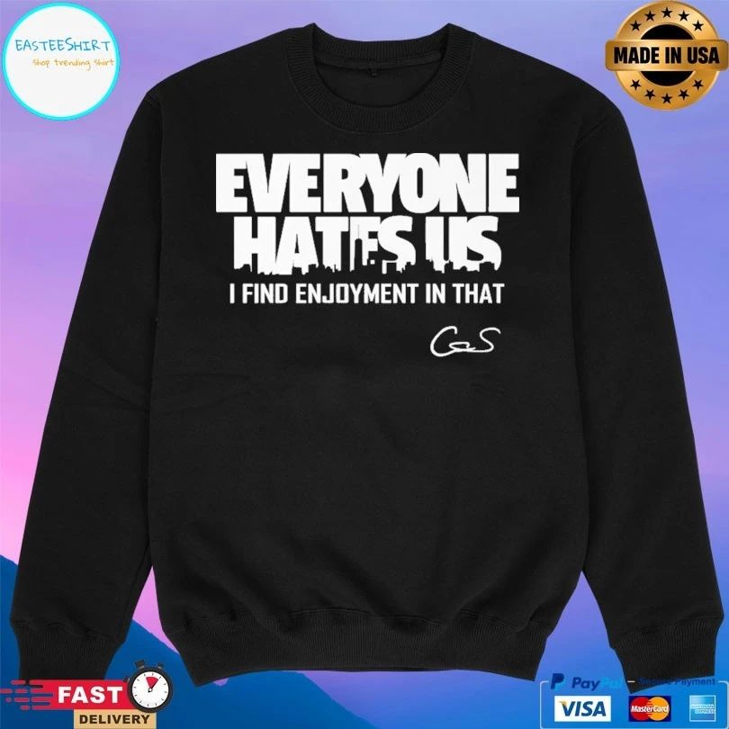 Everyone Hates Us I Find Enjoyment In That T-shirt