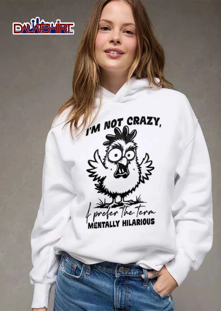 Im Not Crazy I Prefer The Term Mentally Hilarious Cartoon Chicken Wide Eyes Open Beak shirt