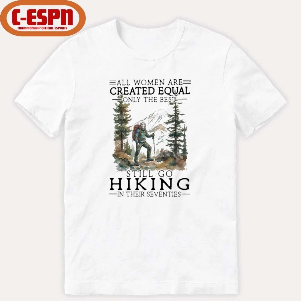 Vintage All Women Are Created Equal Only The Best Still Go Hiking In Their 70s Shirt