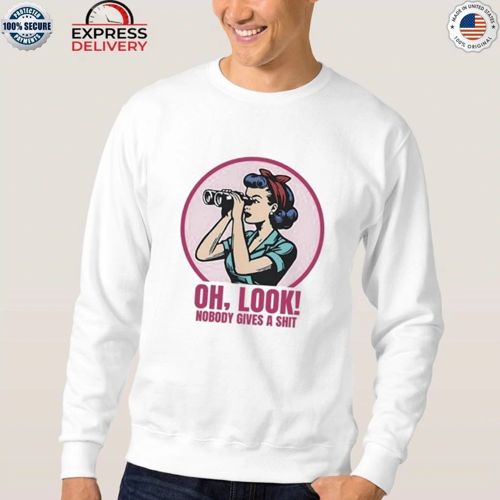 Oh Look Nobody Gives A Shit Shirt