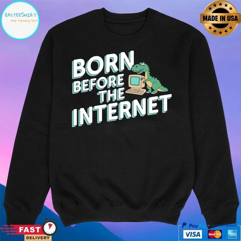 Born Before The Internet T-shirts