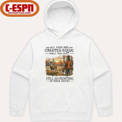 All Men Are Created Equal Only The Best Still Go Hunting In Their 60s T-Shirt