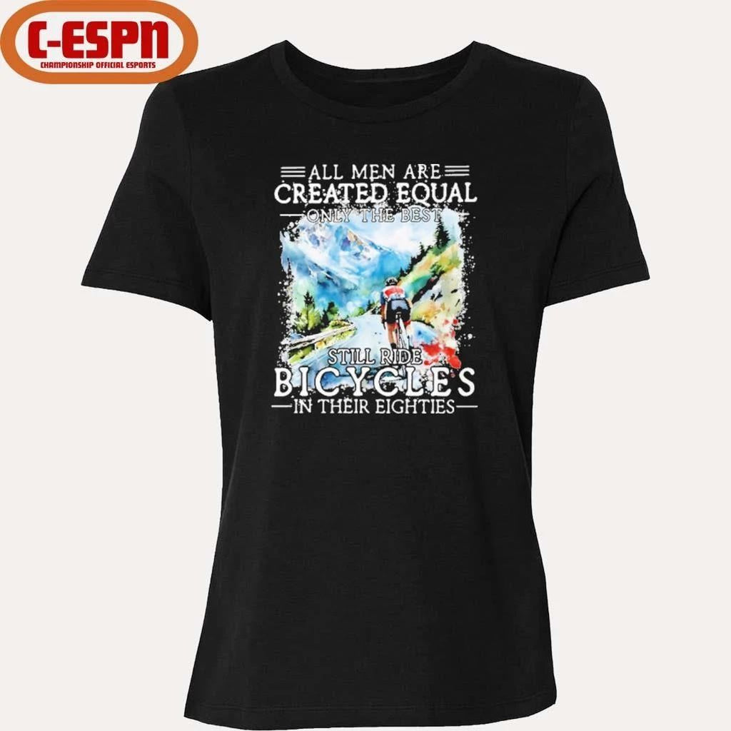 All Men Are Created Equal, Only The Best Still Ride Bicycle In Their Eighties T-Shirt