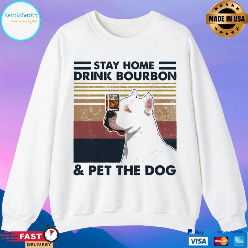 Stay Home Drink Bourbon And Pet The Dog T-shirt