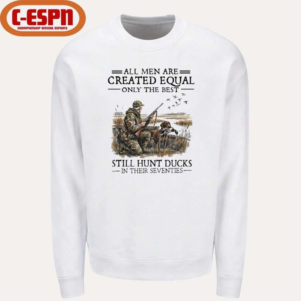All Men Are Created Equal Only The Best Still Hunt Ducks In Their 70s Shirt