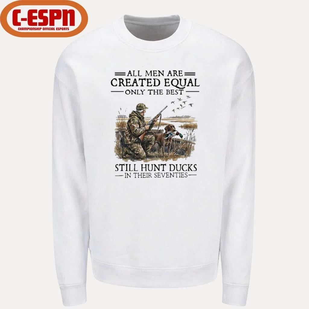 All Men Are Created Equal Only The Best Still Hunt Ducks In Their 70s Shirt