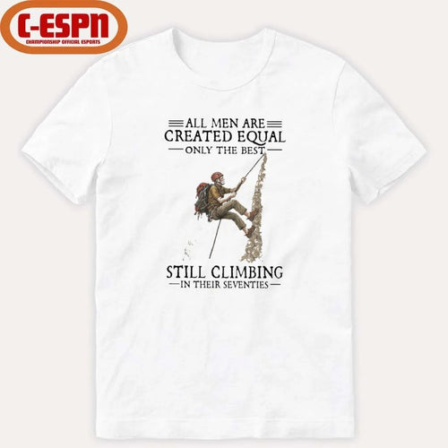 All Men Are Created Equal Only The Best Still Climbing In Their Seventies Shirt
