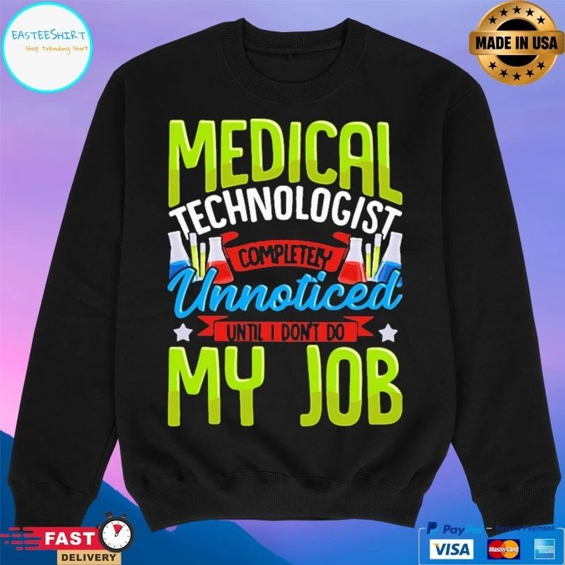 Medical Technologist Completely Unnoticed Until I Don’t Do My Job T-shirt