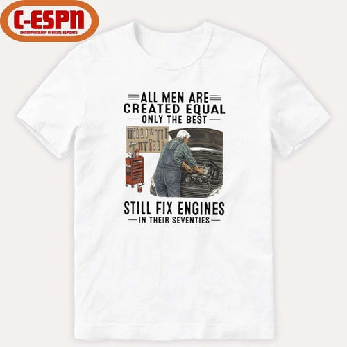 All Men Are Created Equal Only The Best Still Fix Engines In Their Seventies Shirt