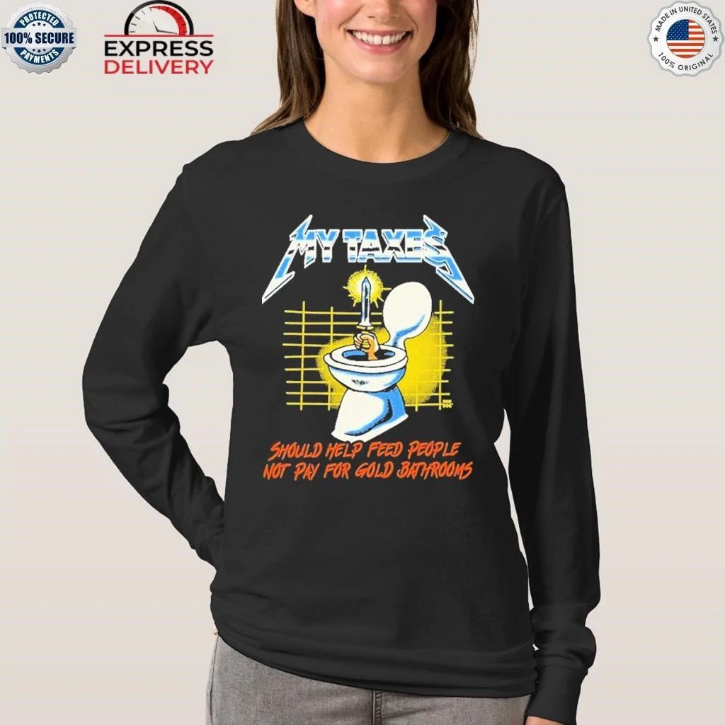 My Taxes Should Help Feed People Not Pay For Gold Bathrooms Shirt