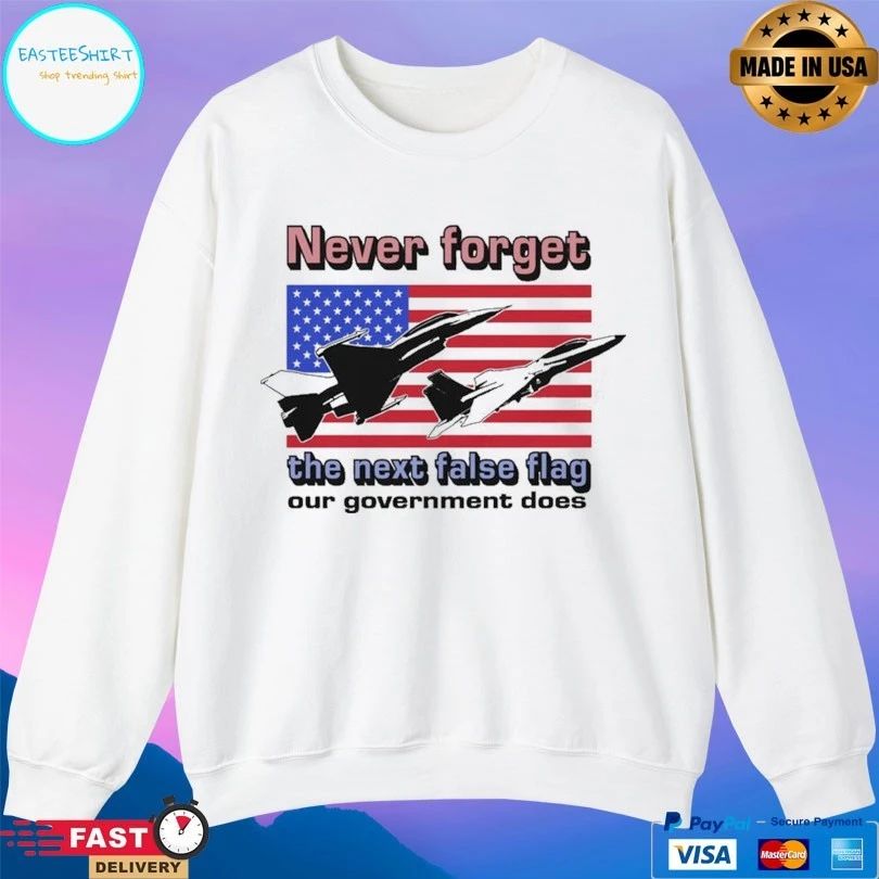 Never Forget The Next False Flag Our Government Does T-shirts