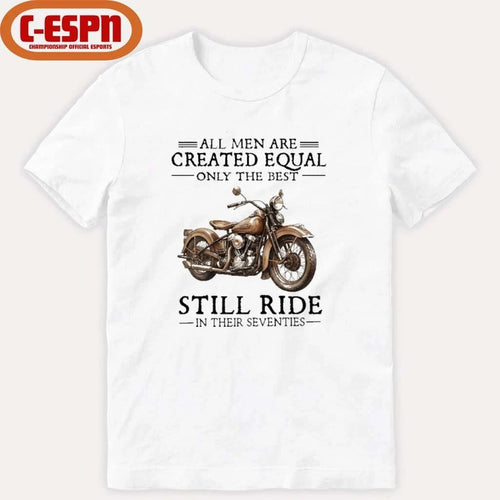 All Men Are Created Equal Only The Best Still Ride In Their 70s Shirt