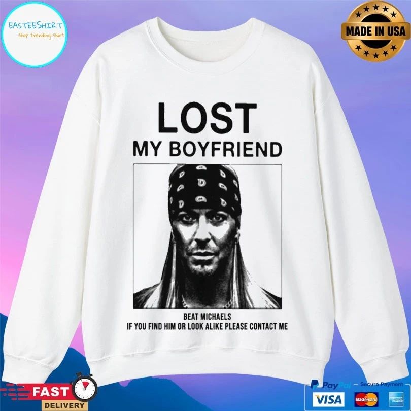 Lost My Boyfriend Beat Michaels If You Find Him Or Look Alike Please Contact Me T-shirt