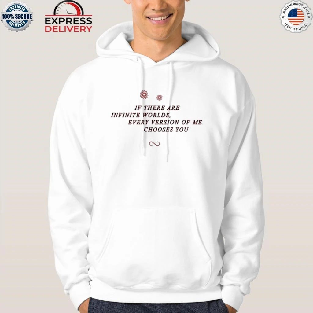 If There Are Infinite Worlds Every Version Of Me Chooses You Shirt