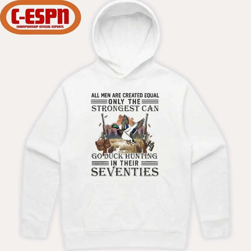 All Men Are Equal Only The Strongest Can Go Duck Hunting In Their Seventies Shirt