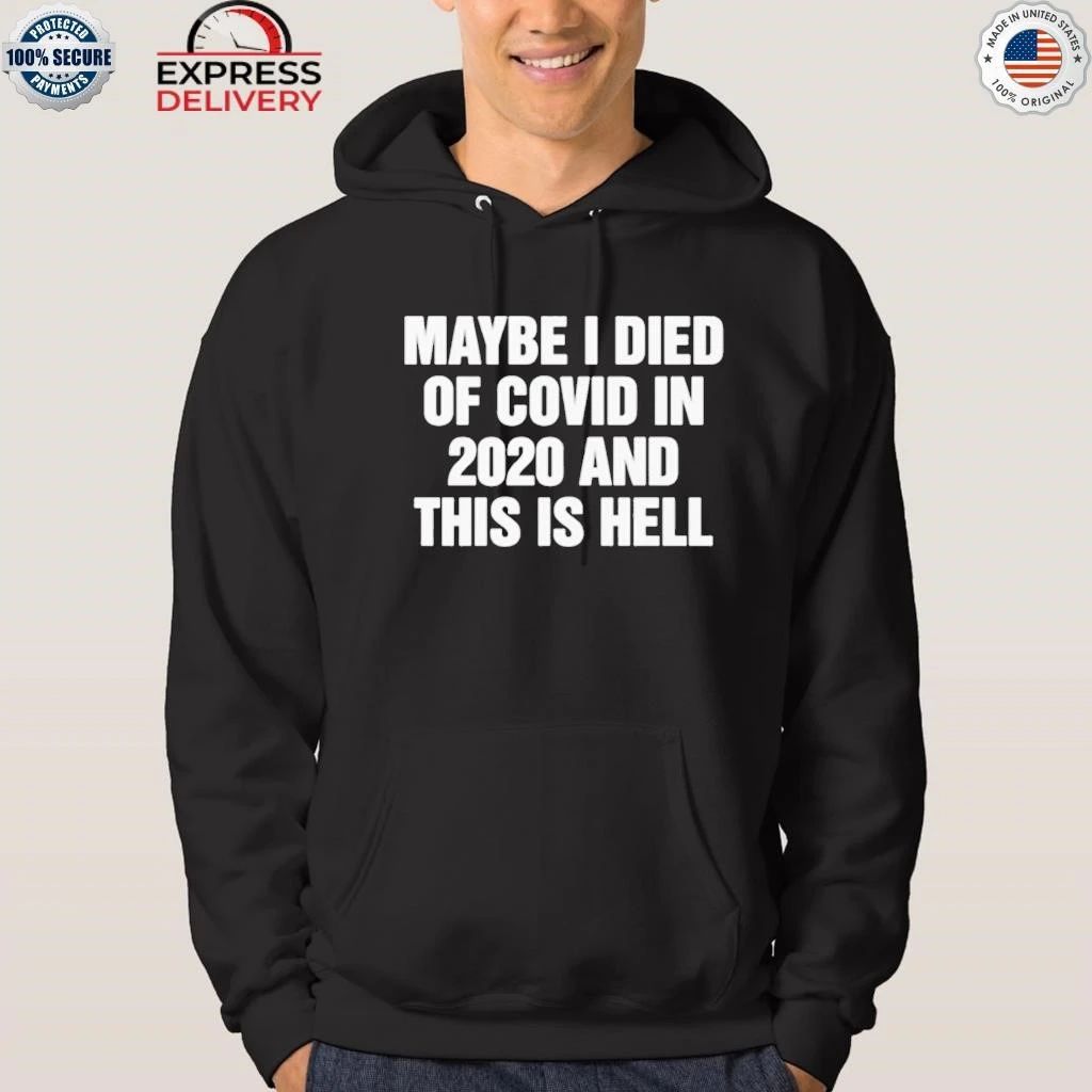 Maybe I Died Of Covid In 2020 And This Is Hell Shirt