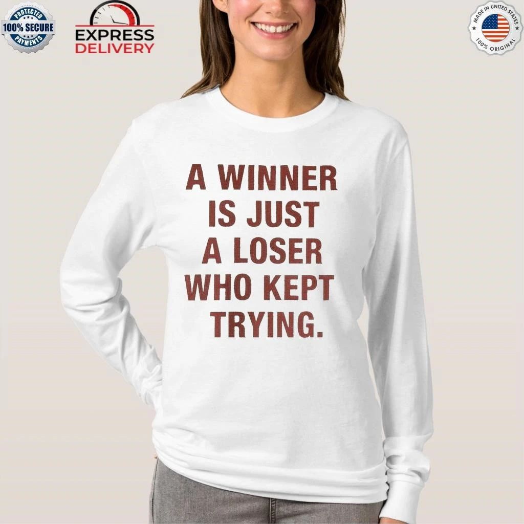 A Winner Is Just A Loser Who Kept Trying Shirt