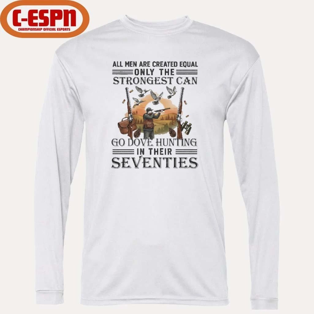 All Men Are Equal Only The Strongest Can Go Dove Hunting In Their Seventies Shirt