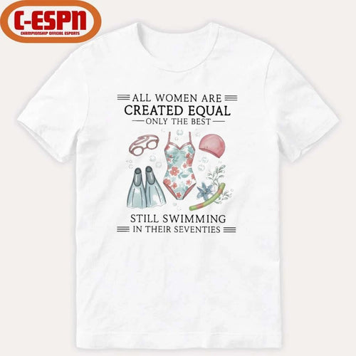 All Women Are Created Equal Only The Best Still Swimming In Their Seventies Shirt