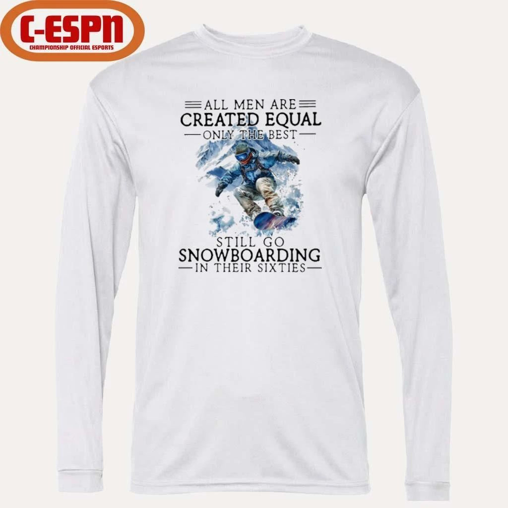 All Men Are Created Equal, Only The Best Still Go Snowboarding In Their Sixties T-Shirt