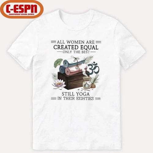 All Women Are Created Equal Only The Best Still Yoga In Their Eighties Shirt