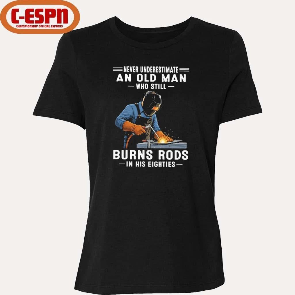 Never Underestimate An Old Man Who Still Burns Rods In His Eighties Shirt