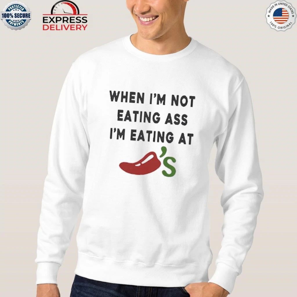 When I’m Not Eating Ass I’m Eating At Chili’s Shirt