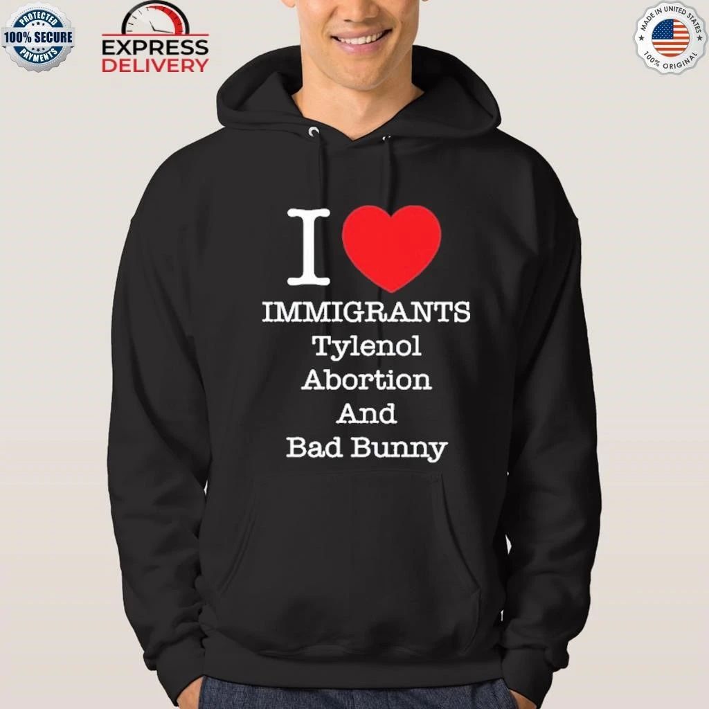 I Heart Immigrants Tylenol Abortion And Bad Bunny Shirt