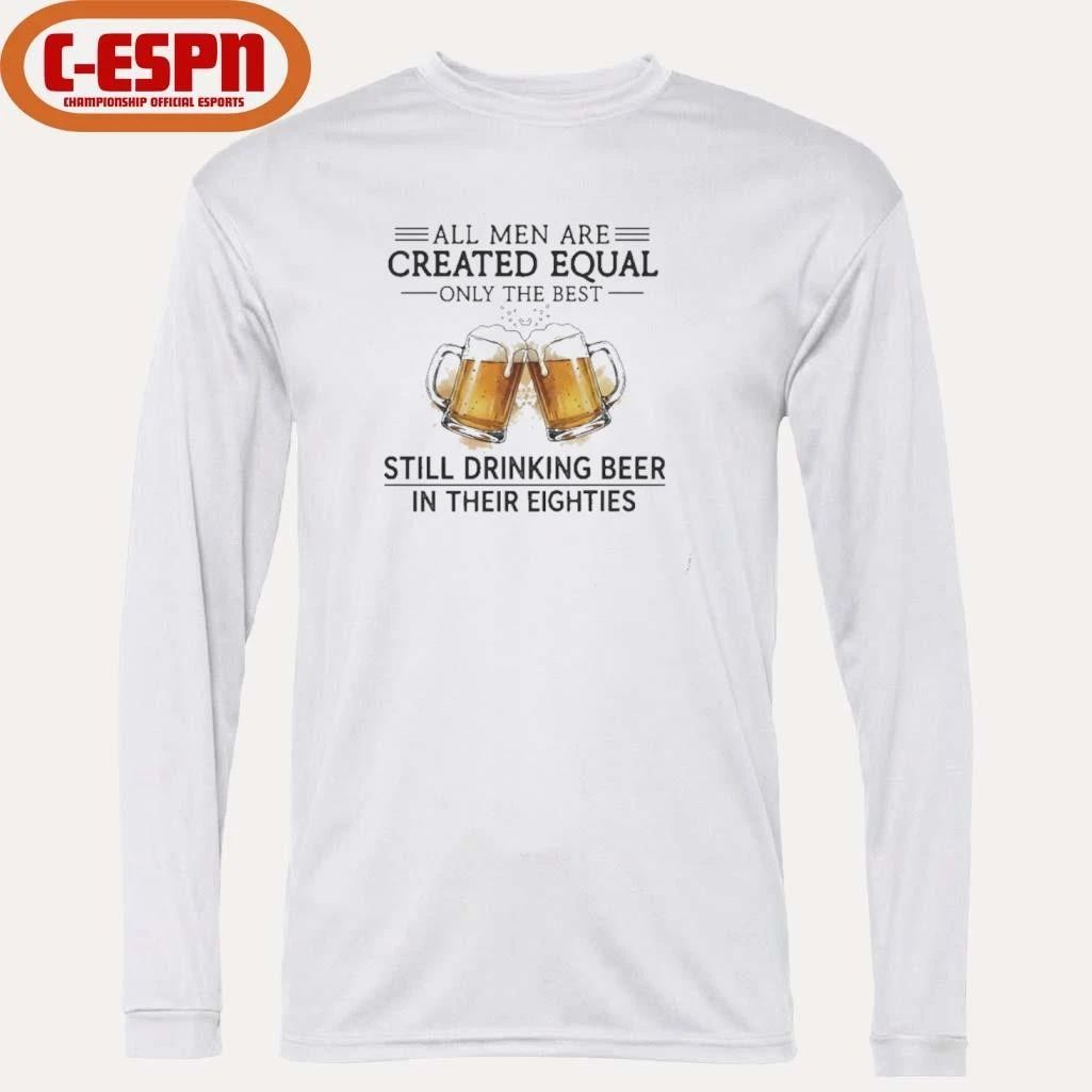 All Men Are Created Equal Only The Best Still Drinking Beer In Their Eighties T-Shirt