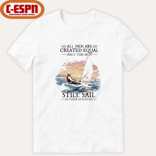 All Men Are Created Equal The Best Still Sail In Their Seventies Shirt