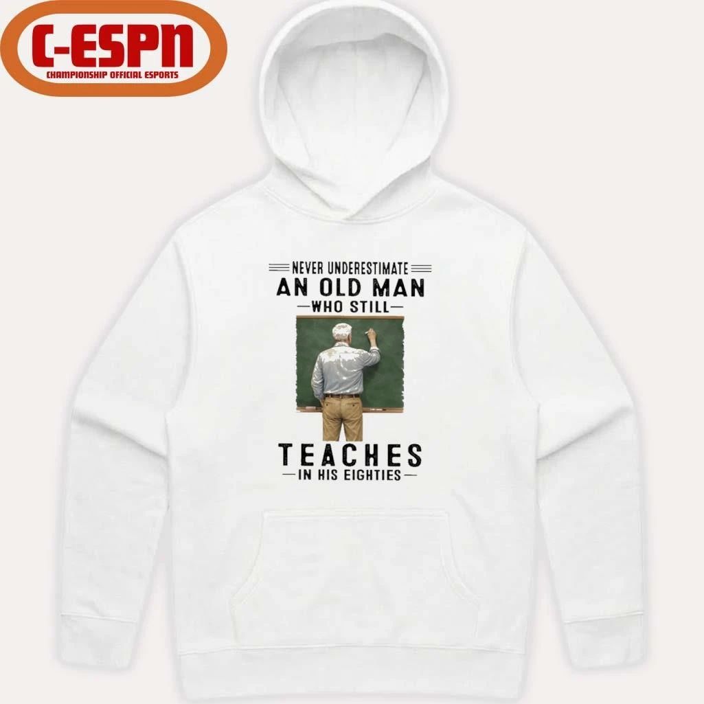 Never Underestimate An Old Man Who Still Teaches In His Eighties Shirt