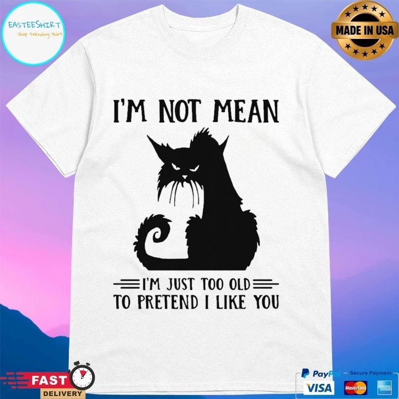 Black Cat I’m Not Mean I’m Just Too Old To Pretend I Like You T-shirt
