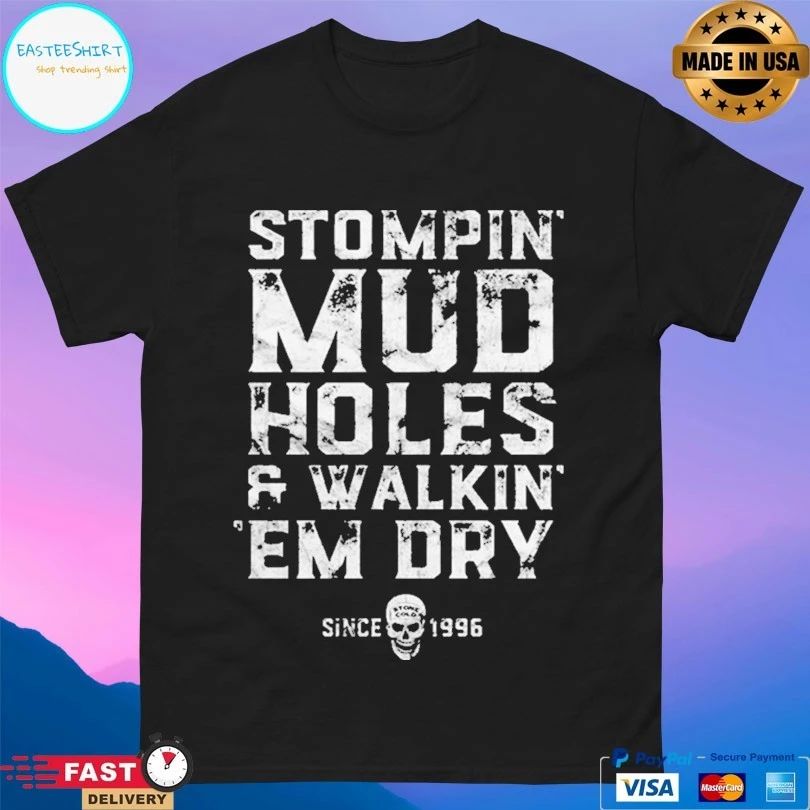 Stompin Mud Holes And Walkin Em Dry Since 1996 T-shirt