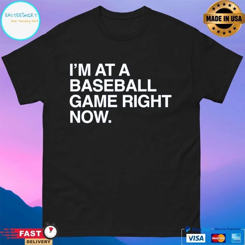 I’m At A Baseball Game Right Now T-shirts