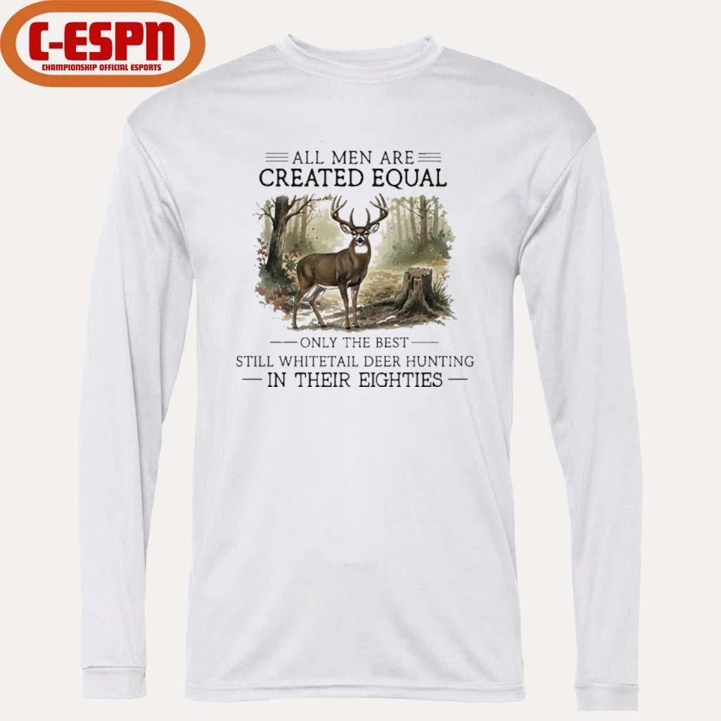 All Men Are Created Equal, Only The Best Still Deer Hunting In Their Eighties T-Shirt