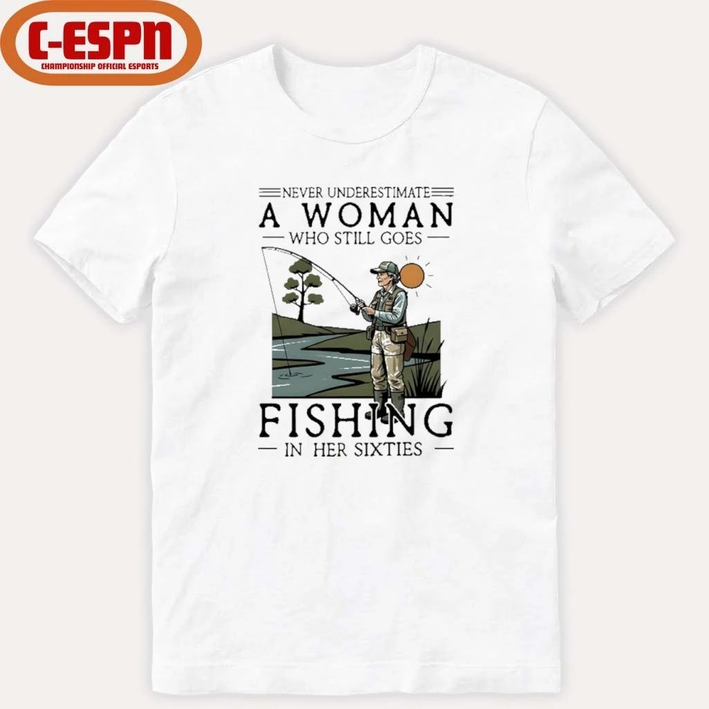 Never Underestimate An Old Woman Who Still Goes Fishing In Her Sixties Shirt