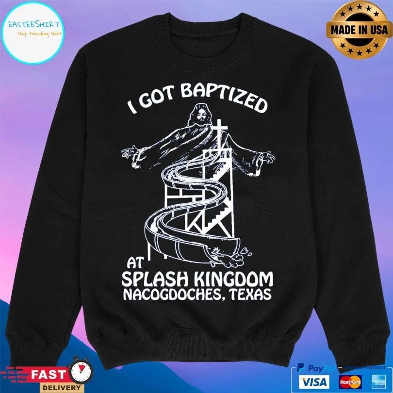 I Got Baptized At Splash Kingdom Nacogdoches Texas T-shirts