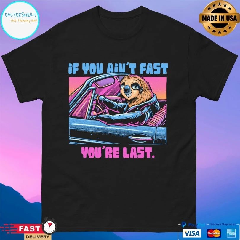 If You Ain’t Fast You’re Last T-shirt