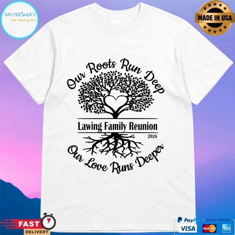 Lawing Family Reunion Our Roots Run Deep Our Love Runs Deeper 2026 T-shirts