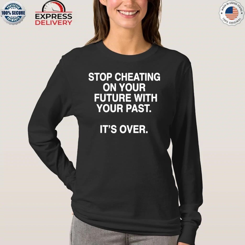 Stop Cheating On Your Future With Your Past Shirt