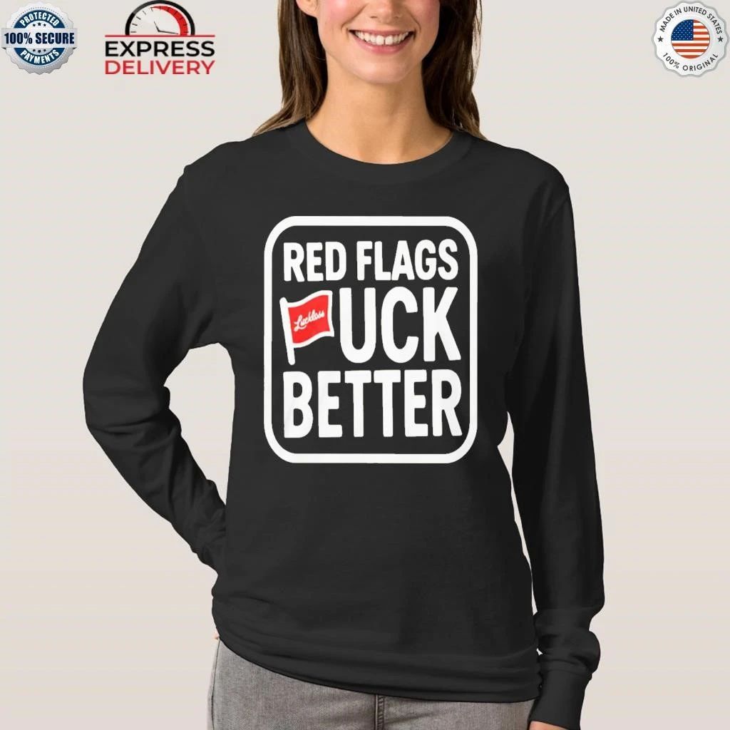 Luckless Red Flags Fuck Better Shirt