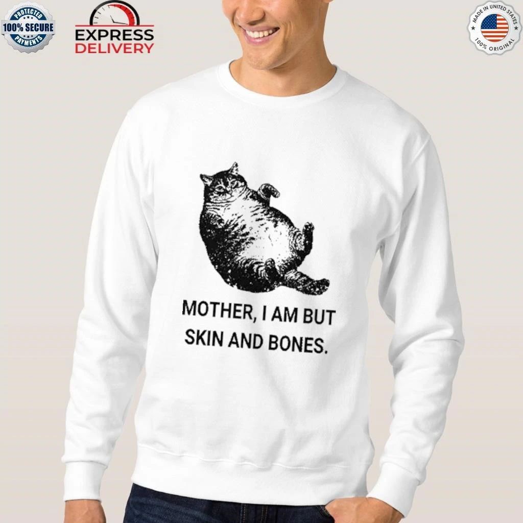 Mother I Am But Skin And Bones Cat Shirt