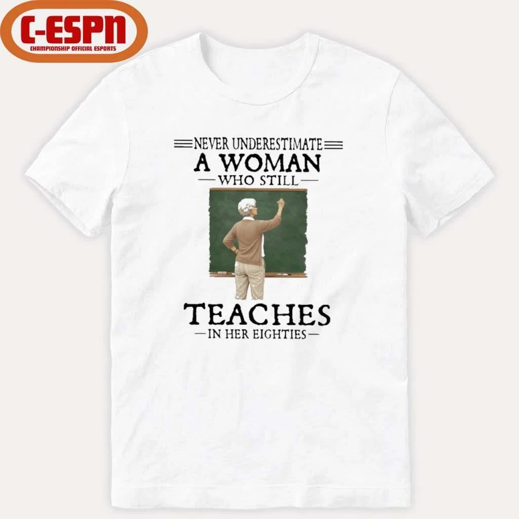 Never Underestimate A Woman Who Still Teaches In Her Eighties Shirt