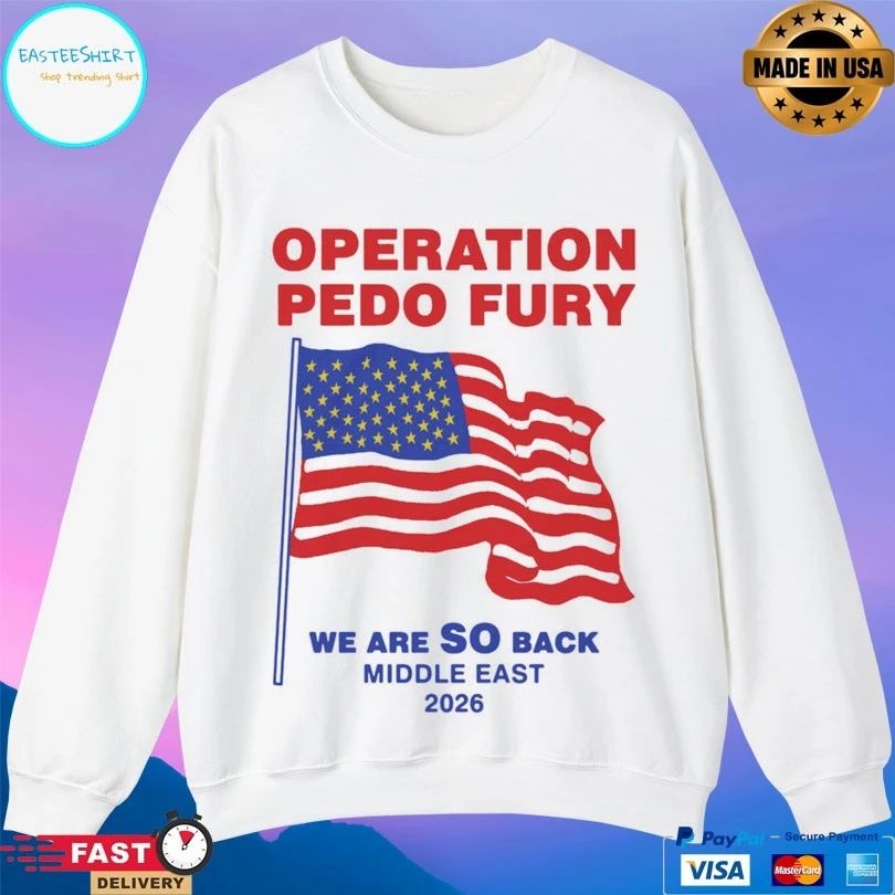 Operation Pedo Fury We Are So Back Middle East 2026 Flag American T-shirts