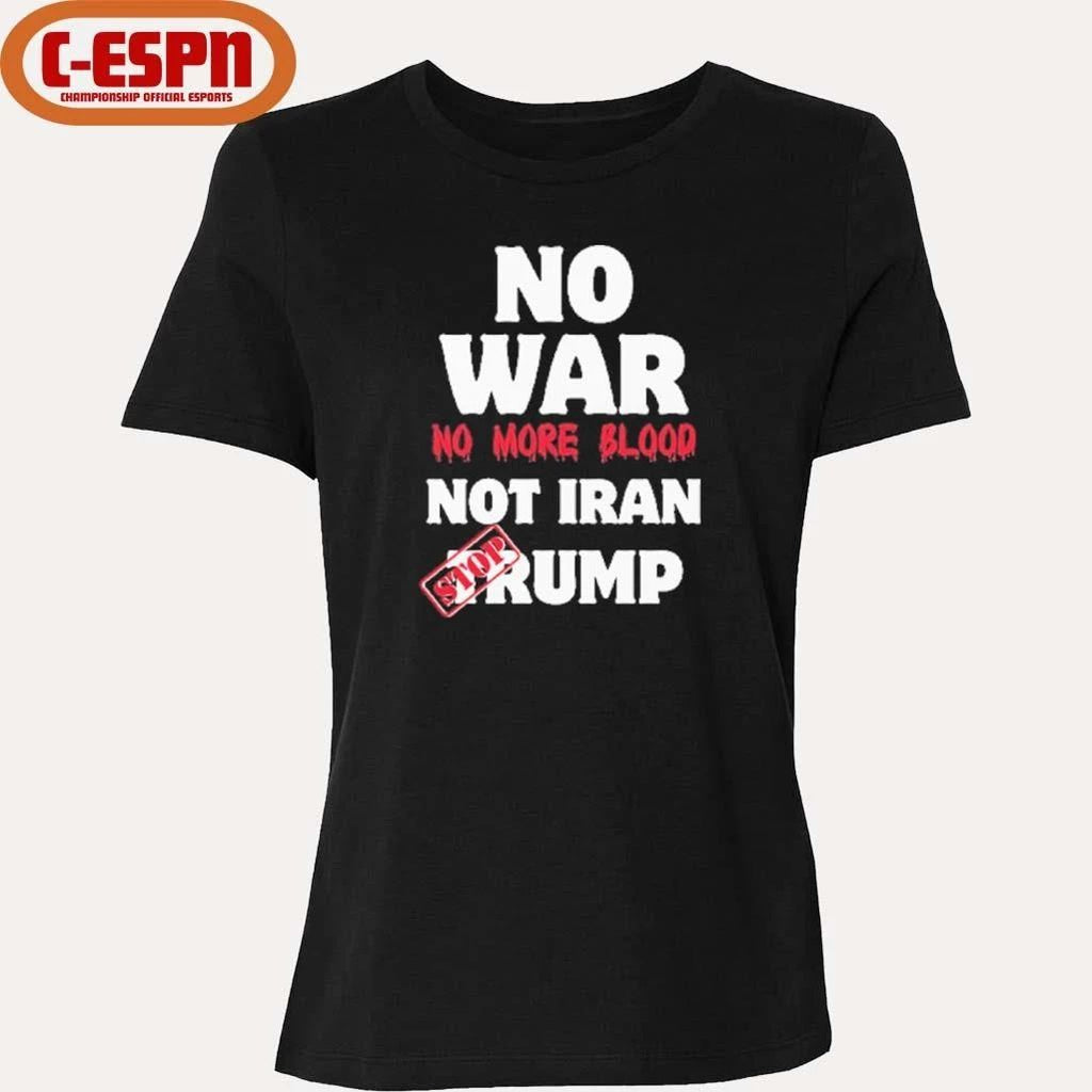 No War No More Blood Not Iran Stop Trump T-Shirt