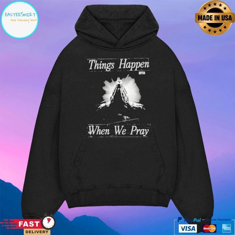Things Happen When We Pray BTA T-shirts