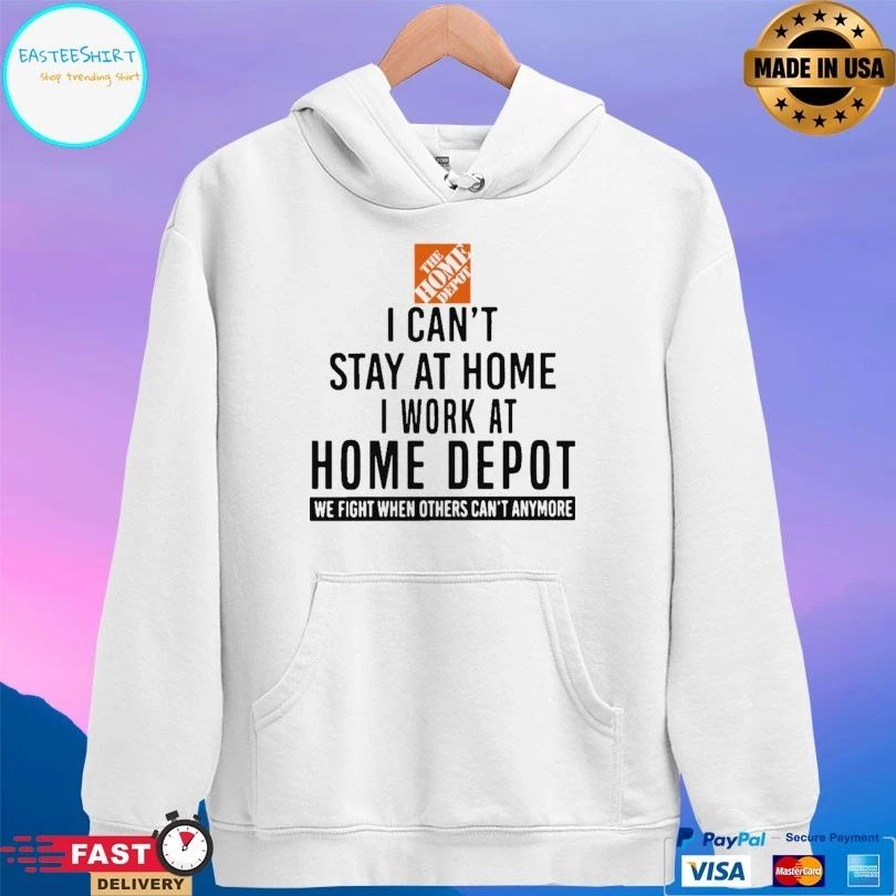 I Can’t Stay At Home I Work At Home Depot We Fight When Others Can’t Anymore T-shirt