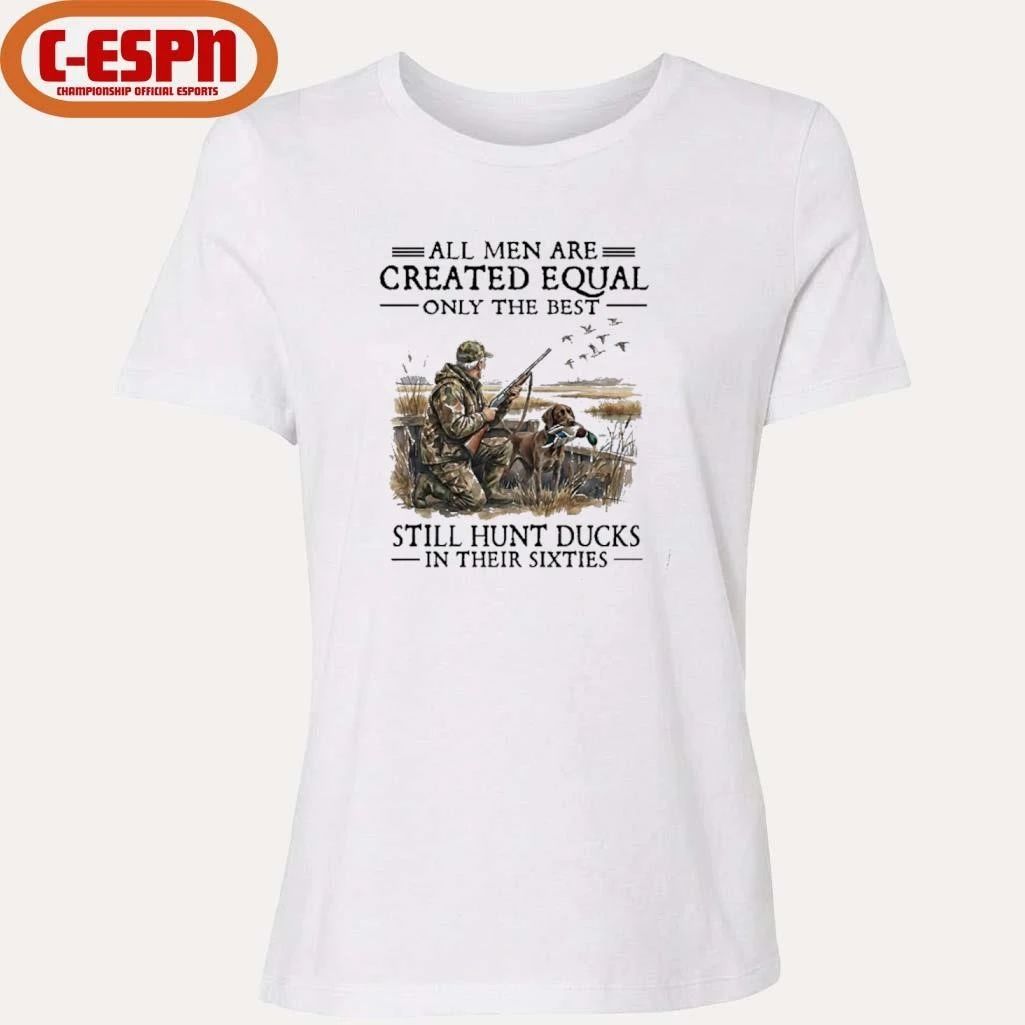 All Men Are Created Equal Only The Best Still Hunt Ducks In Their 60s T-Shirt