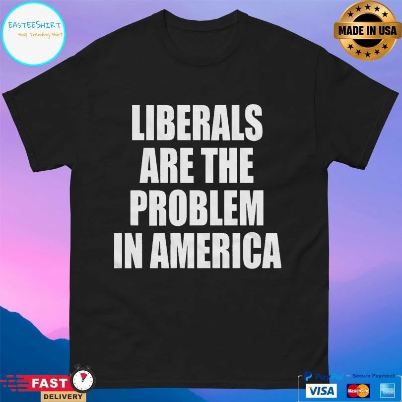 Liberals Are The Problem In America T-shirts